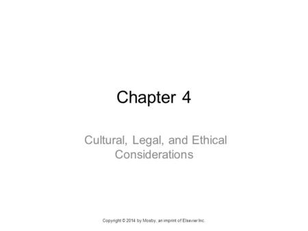 Chapter 4 Cultural, Legal, and Ethical Considerations Copyright © 2014 by Mosby, an imprint of Elsevier Inc.