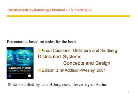 1 Distribuerede systemer og sikkerhed – 18. marts 2002 zFrom Coulouris, Dollimore and Kindberg Distributed Systems: Concepts and Design zEdition 3, © Addison-Wesley.