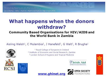 What happens when the donors withdraw? Community Based Organisations for HIV/AIDS and the World Bank in Zambia Aisling Walsh 1, C Mulambia 2, J Hanefeld.