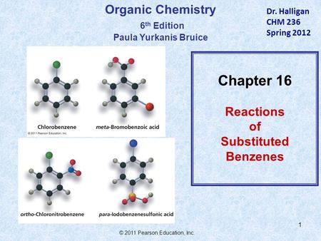 © 2011 Pearson Education, Inc. 1 Organic Chemistry 6 th Edition Paula Yurkanis Bruice Chapter 16 Reactions of Substituted Benzenes Dr. Halligan CHM 236.