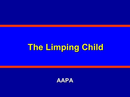 The Limping Child AAPA. Definition Limp = Asymmetry Joint - Range of motion Bone - Deformity Pain Control.