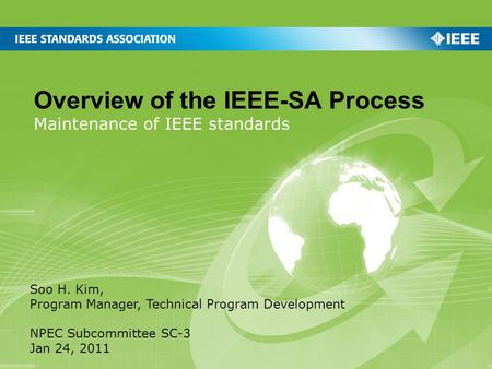 Overview of the IEEE-SA Process Maintenance of IEEE standards Soo H. Kim, Program Manager, Technical Program Development NPEC Subcommittee SC-3 Jan 24,