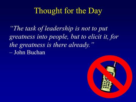 “The task of leadership is not to put greatness into people, but to elicit it, for the greatness is there already.” – John Buchan Thought for the Day.