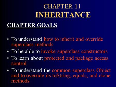 CHAPTER 11 INHERITANCE CHAPTER GOALS To understand how to inherit and override superclass methods To be able to invoke superclass constructors To learn.