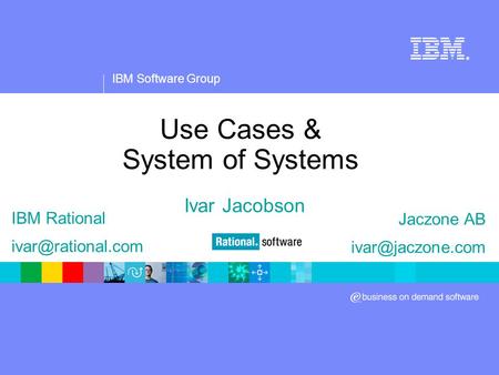 IBM Software Group ® Use Cases & System of Systems Ivar Jacobson IBM Rational Jaczone AB
