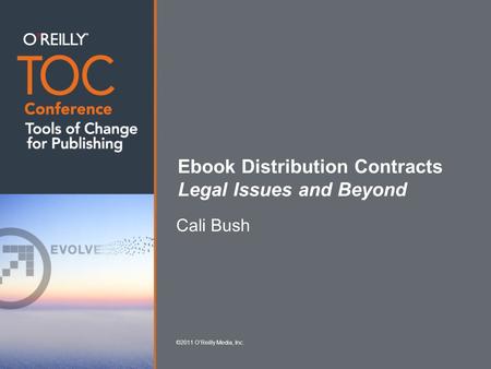 Ebook Distribution Contracts Legal Issues and Beyond Cali Bush ©2011 O’Reilly Media, Inc.