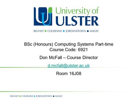 BSc (Honours) Computing Systems Part-time Course Code: 6921 Don McFall – Course Director Room 16J08.