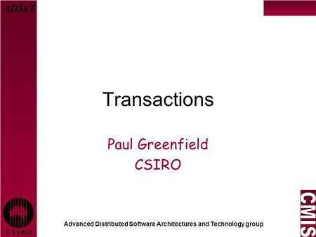 Advanced Distributed Software Architectures and Technology group ADSaT Transactions Paul Greenfield CSIRO.
