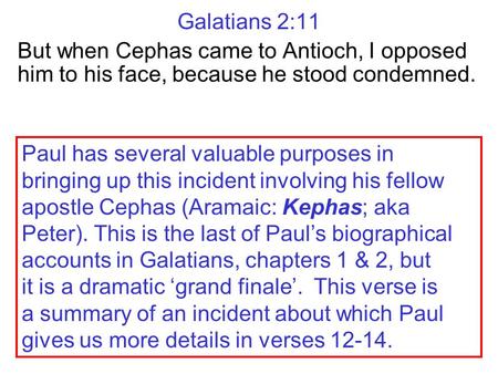 Galatians 2:11 But when Cephas came to Antioch, I opposed him to his face, because he stood condemned. Paul has several valuable purposes in bringing up.