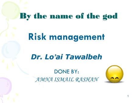 1 By the name of the god Risk management Dr. Lo ’ ai Tawalbeh DONE BY: AMNA ISMAIL RASHAN.