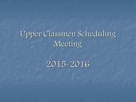 Upper Classmen Scheduling Meeting 2015-2016. TAKEAWAYS FROM TONIGHT:  Students need 25 credits to graduate.  Students can earn 7 credits each year.