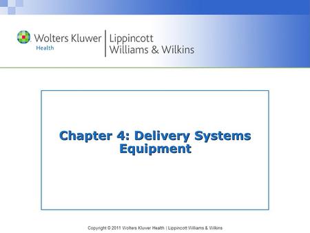 Copyright © 2011 Wolters Kluwer Health | Lippincott Williams & Wilkins Chapter 4: Delivery Systems Equipment.