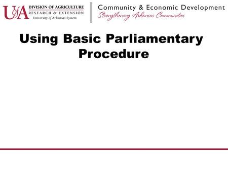 Using Basic Parliamentary Procedure. Reference &Disclaimer This presentation is based on Robert’s Rules of Order, newly revised, 11 th edition (October.