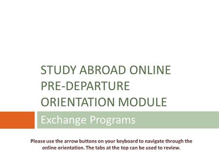 Exchange Programs STUDY ABROAD ONLINE PRE-DEPARTURE ORIENTATION MODULE.