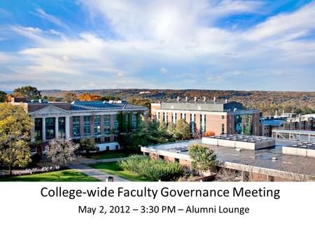 College-wide Faculty Governance Meeting May 2, 2012 – 3:30 PM – Alumni Lounge.