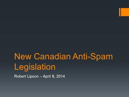 New Canadian Anti-Spam Legislation Robert Lipson – April 8, 2014.