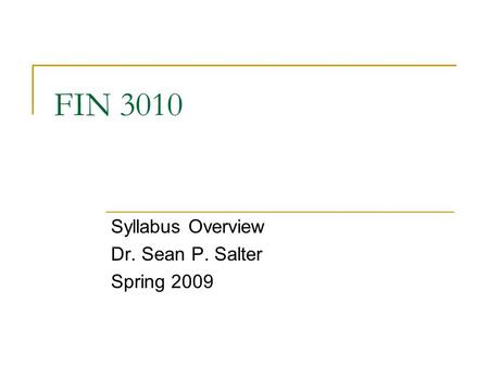 FIN 3010 Syllabus Overview Dr. Sean P. Salter Spring 2009.