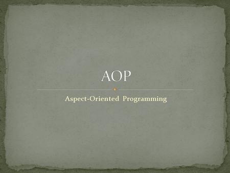 Aspect-Oriented Programming. Procedural Programming Abstract program into procedures. Object-Oriented Programming Abstract program into objects. Aspect-Oriented.