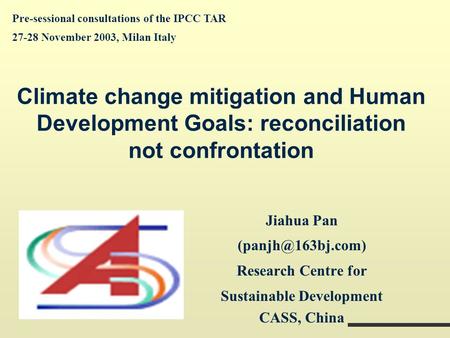 Climate change mitigation and Human Development Goals: reconciliation not confrontation Jiahua Pan Research Centre for Sustainable Development.