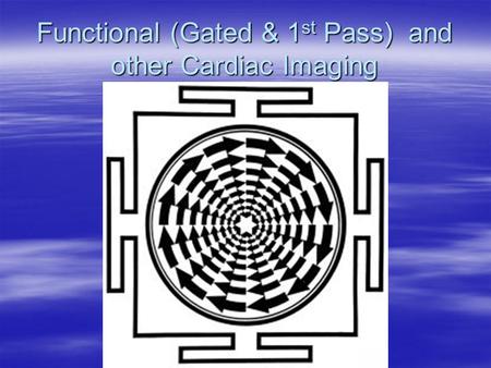 Functional (Gated & 1 st Pass) and other Cardiac Imaging.