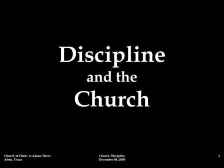 Church of Christ at Adoue Street Alvin, Texas Church Discipline December 06, 2009 1 Discipline and the Church.