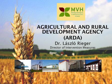 AGRICULTURAL AND RURAL DEVELOPMENT AGENCY (ARDA) Dr. László Rieger Director of Intervention Measures.