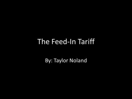The Feed-In Tariff By: Taylor Noland. The Basics o Renewable Energy Projects will receive Guaranteed Interconnection to the Grid along with guaranteed.