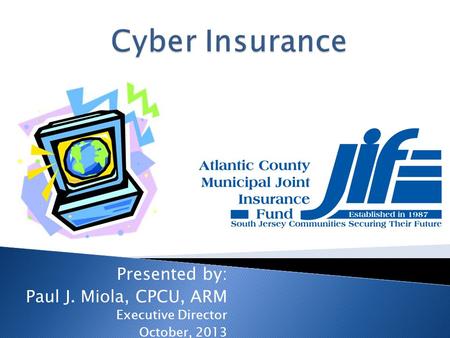 Presented by: Paul J. Miola, CPCU, ARM Executive Director October, 2013.