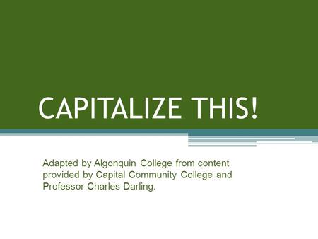 CAPITALIZE THIS! Adapted by Algonquin College from content provided by Capital Community College and Professor Charles Darling.