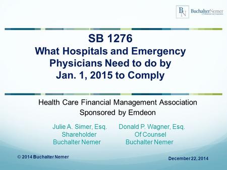 Health Care Financial Management Association Sponsored by Emdeon December 22, 2014 Julie A. Simer, Esq. Donald P. Wagner, Esq. Shareholder Of Counsel Buchalter.