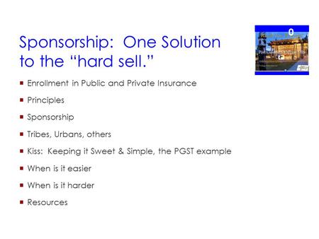 Sponsorship: One Solution to the “hard sell.”  Enrollment in Public and Private Insurance  Principles  Sponsorship  Tribes, Urbans, others  Kiss: