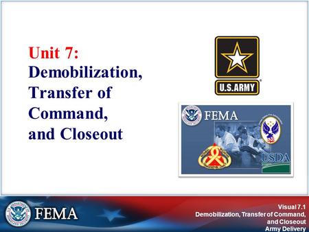 Visual 7.1 Demobilization, Transfer of Command, and Closeout Army Delivery Unit 7: Demobilization, Transfer of Command, and Closeout.