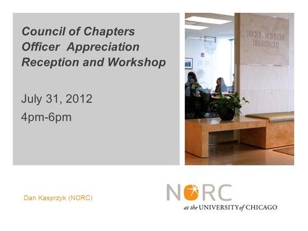 Dan Kasprzyk (NORC) Council of Chapters Officer Appreciation Reception and Workshop July 31, 2012 4pm-6pm.