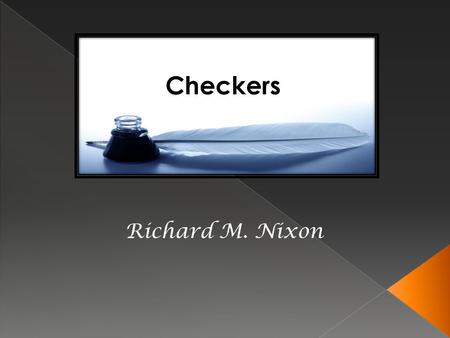 Checkers Richard M. Nixon. Born on January 9, 1913, Nixon was enforced in his early life to become a lieutenant in the army. He then grew up to become.