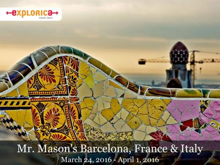 Mr. Mason's Barcelona, France & Italy March 24, 2016 - April 1, 2016.
