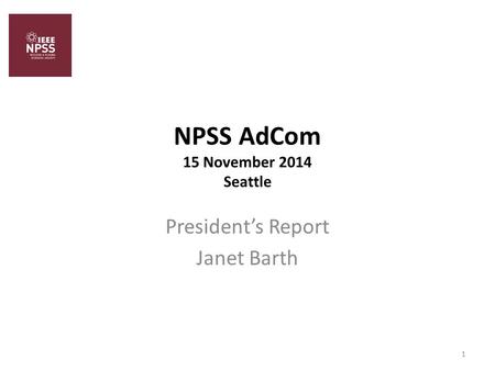 NPSS AdCom 15 November 2014 Seattle President’s Report Janet Barth 1.