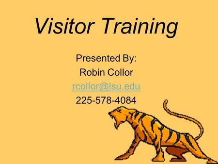 Visitor Training Presented By: Robin Collor 225-578-4084.