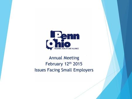 Annual Meeting February 12 th 2015 Issues Facing Small Employers.