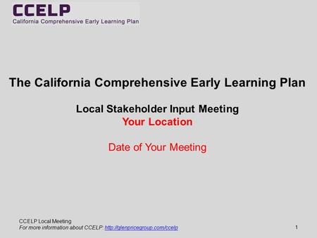 CCELP Local Meeting For more information about CCELP:  The California Comprehensive Early.
