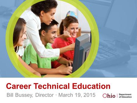 Career Technical Education Bill Bussey, Director ∙ March 19, 2015.