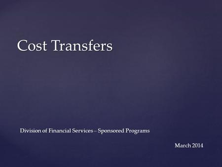 Cost Transfers Division of Financial Services – Sponsored Programs March 2014.