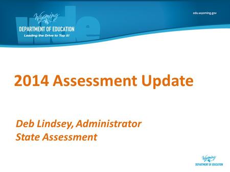 2014 Assessment Update Deb Lindsey, Administrator State Assessment.
