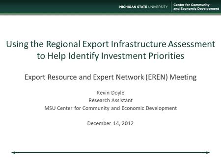 Using the Regional Export Infrastructure Assessment to Help Identify Investment Priorities Export Resource and Expert Network (EREN) Meeting Kevin Doyle.