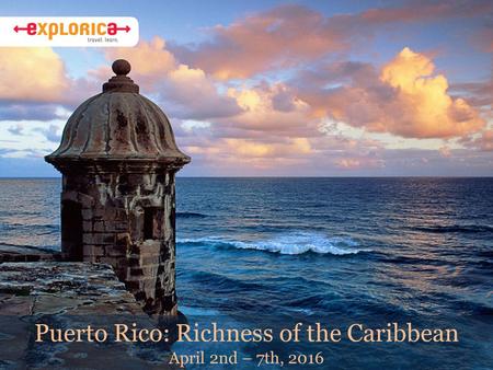 Puerto Rico: Richness of the Caribbean April 2nd – 7th, 2016.