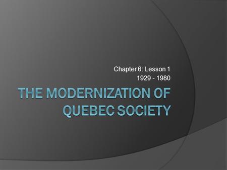 Chapter 6: Lesson 1 1929 - 1980. How did the government intervene in Quebec society?  Up until middle of 20 th century, government did not need to take.