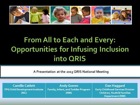 A Presentation at the 2013 QRIS National Meeting Camille Catlett FPG Child Development Institute (NC) Andy Gomm Family, Infant, and Toddler Program (NM)