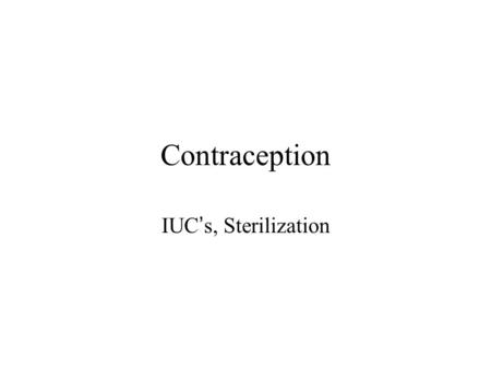Contraception IUC ’ s, Sterilization. Intrauterine Contraceptives (IUC ’ s) IUC ’ s are made of flexible plastic, available only through prescription.