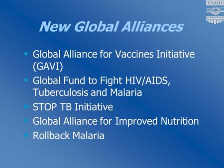 New Global Alliances  Global Alliance for Vaccines Initiative (GAVI)  Global Fund to Fight HIV/AIDS, Tuberculosis and Malaria  STOP TB Initiative 