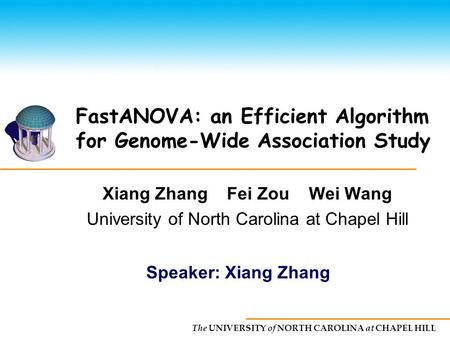 The UNIVERSITY of NORTH CAROLINA at CHAPEL HILL FastANOVA: an Efficient Algorithm for Genome-Wide Association Study Xiang Zhang Fei Zou Wei Wang University.