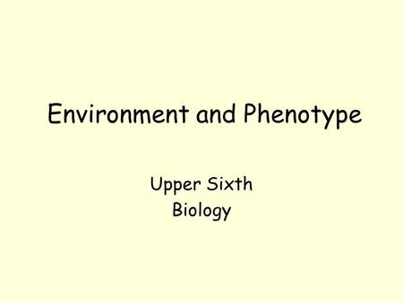 Environment and Phenotype Upper Sixth Biology. Aims To understand The effect of the environment on the phenotype Specific examples The function of the.
